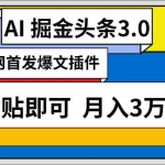 (9408期)AI自动生成头条,三分钟轻松发布内容,复制粘贴即可, 保守月入3万+