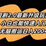 (9375期)短剧2.0最新升级玩法,小白也能快速入门,无脑搬运日入200+
