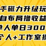 (9368期)快手磁力升级玩法,自布局撸收益,单人单日300+,个人工作室均可操作