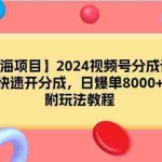 (9308期)【蓝海项目】2024视频号分成计划,快速开分成,日爆单8000+,附玩法教程