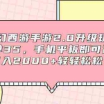 (9303期)梦幻西游手游2.0升级玩法,一单35,手机平板即可操作,日入2000+轻轻松松”