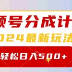 (9280期)2024玩转视频号分成计划,一键生成原创视频,收益翻倍的秘诀,日入500+