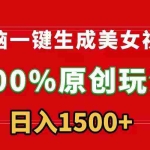 无脑一键生成美女视频,100%过原创,多种变现方式,有流量就有收益,日入1500+