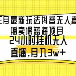 (9229期)三月最新玩法抖音无人直播卖课蓝海项目,24小时无人直播,月入3w+