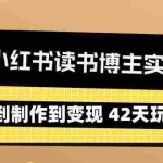 （9226期）2024小红书读书博主实战营：从定位到制作到变现 42天玩转小红书