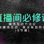 (9209期)直播间必修课:暖场互动方法论,没有暖场互动,就没有自然流量(8节课)