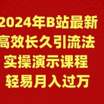 (9179期)2024年B站最新高效长久引流法 实操演示课程 轻易月入过万