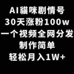 (9114期)AI貓咪剧情号,30天涨粉100w,制作简单,一个视频全网分发,轻松月入1W+