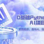 (9068期)0基础Python趣味-AI项目,紧跟趋势、趣味Al、强化编程能力(13节课)