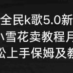 (9021期)抖音全民k歌5.0新玩法,直播挂小雪花卖教程月入10万,小白轻松上手,保…