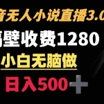 (8972期)抖音小说无人3.0玩法 隔壁收费1280  轻松日入500+