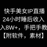 (8967期)快手美女IP直播,24小时睡后收入,月入8W+,手把手教学【附软件,素材】