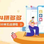 (8942期)2024拼多多日销0-100单实战课程:新手注册开店到日销100单整套流程