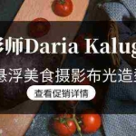 (8900期)摄影师Daria Kalugina 12种悬浮美食摄影布光造型教程-21节课-中文字幕