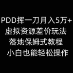 (8849期)PDD挥一刀月入5万+,虚拟资源差价玩法,落地保姆式教程,小白也能轻松操作