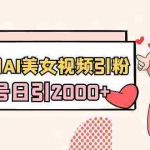 (8872期)利用AI美女视频引粉,单号日引2000+,新手也能干(教程+软件)