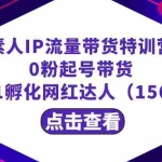 (8776期)繁星·计划素人IP流量带货特训营:0粉起号带货 从0-1孵化网红达人(156节)
