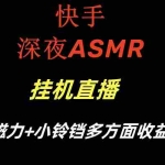 (8758期)快手深夜ASMR挂机直播磁力+小铃铛多方面收益