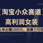 (8608期)【淘宝小众赛道】高利润女装:1单必赚1000元,超暴力可矩阵