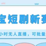 (8592期)淘宝短剧新赛道,24小时无人直播,可批量操作