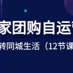 (8499期)商家团购自运营-玩转同城生活(12节课)