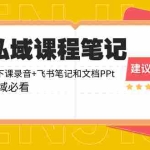 (8461期)私域收费课程笔记:线下课录音+飞书笔记和文档PPt,私域必看!