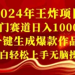 (8443期)2024年王炸项目 冷门赛道日入1000+一键生成爆款作品 小白轻松上手无脑操作
