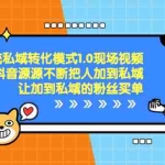 (8429期)抖音-引流私域转化模式1.0现场视频,从抖音源源不断把人加到私域,让加…