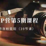 (8430期)摄影师-IP营第5期课程,帮助摄影师涨粉变现(39节课)