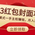 (8384期)2023红包封面项目,非代理模式一手主权赚钱,月入过万