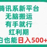 (8366期)腾讯系新平台,无脑搬运,有手就行,红利期,小白也能日入500+