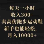 (8321期)每天一小时,收入300+,卖高仿跑步运动鞋,新手也能轻松,月入10000+