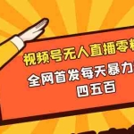 (8296期)微信视频号无人直播零粉变现,全网首发每天暴力掘金四五百
