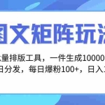 (8239期)图文批量排版工具,矩阵玩法,一键生成10000张图,每日分发多个账号,每…