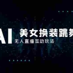 (8210期)抖音最新最火【AI美女换装跳舞】无人直播互动玩法(含全套开播教程+软件…