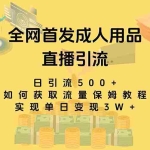 (8193期)最新全网独创首发,成人用品直播引流获客暴力玩法,单日变现3w保姆级教程