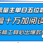 (8163期)公众号流量主单日五位数收益,篇篇十万加阅读独家洗稿工具必出爆款!