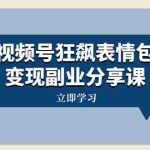 (8103期)视频号狂飙表情包变现副业分享课,一条龙玩法分享给你(附素材资源)