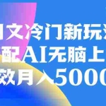 (8097期)图文冷门新玩法,搭配AI无脑上传,高效月入5000+