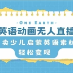 (8099期)英语动画无人直播,卖少儿启蒙英语素材,实现轻松变现