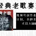 (8076期)视频号创作者分成计划,经典老歌赛道,多种变现方式日入500+(完整素材)