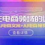(8066期)AI-在电商领域的运用线上课,AI电商文案+AI电商视觉(14节课)
