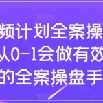 (8003期)短视频计划-全案操盘手课,从0-1会做有效流量的全案操盘手