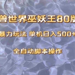 (8001期)魔兽巫妖王80版本暴利玩法,单机日入500+,收益稳定操作简单。