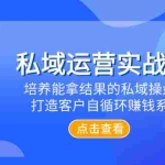 (7986期)私域运营实战班,培养能拿结果的私域操盘手,打造客户自循环赚钱系统