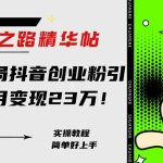 (7964期)淘金之路精华帖新人入局抖音创业粉引流两个月变现23万!