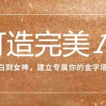 (7948期)打造完美IP:从小白到女神,建立专属你的金字塔招牌(15节课)