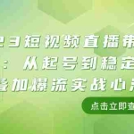 (7935期)2023短视频直播带货培训班:从起号到稳定盈利叠加爆流实战心法(11节课)