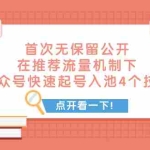 (7781期)某付费文章 首次无保留公开 在推荐流量机制下 公众号快速起号入池的4个技巧