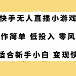 (7723期)快手无人直播小游戏,操作简单,低投入零风险变现快